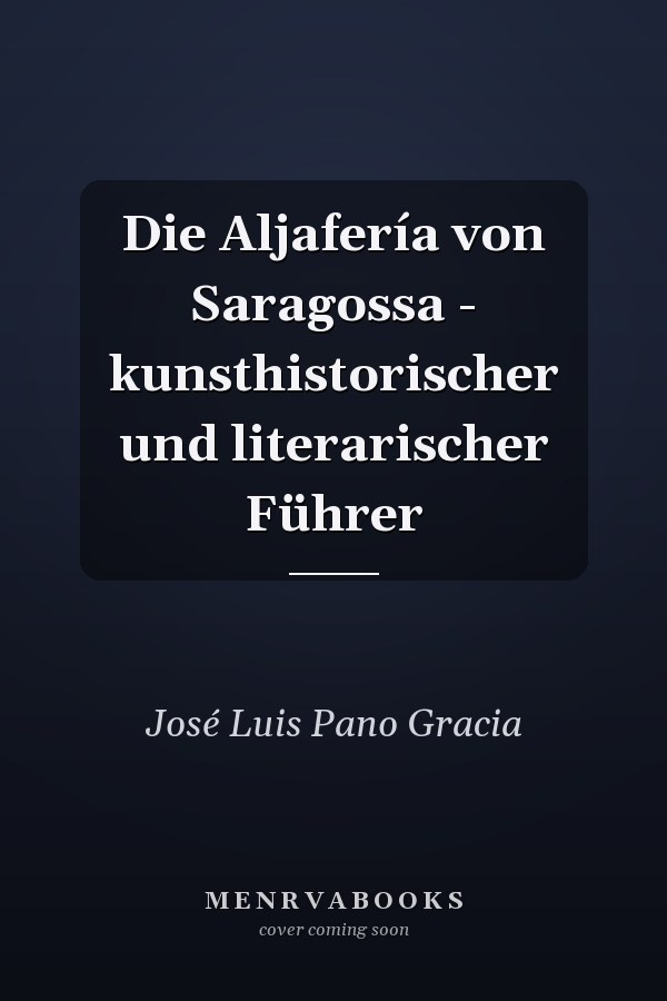 Die Aljafería von Saragossa - kunsthistorischer und literarischer Führer