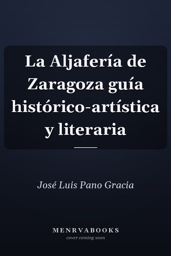 La Aljafería de Zaragoza guía histórico-artística y literaria