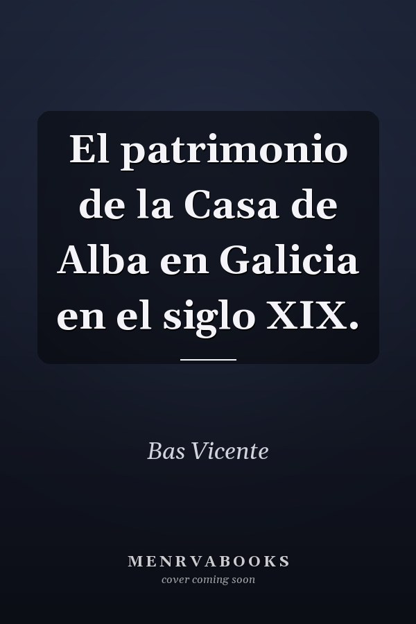 El patrimonio de la Casa de Alba en Galicia en el siglo XIX.