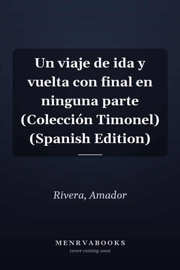 Un viaje de ida y vuelta con final en ninguna parte (Colección Timonel) (Spanish Edition)