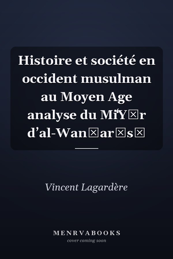 Histoire et société en occident musulman au Moyen Age analyse du MiʻYār dʼal-Wanšarīsī