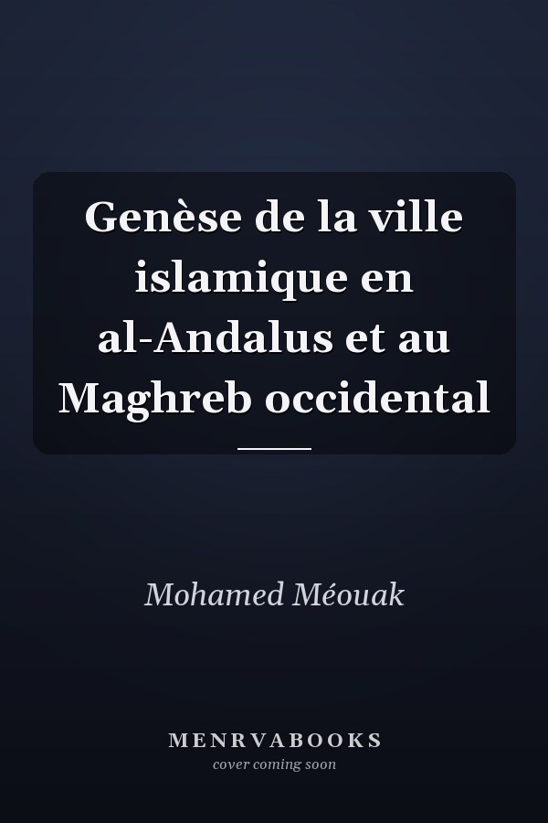 Genèse de la ville islamique en al-Andalus et au Maghreb occidental