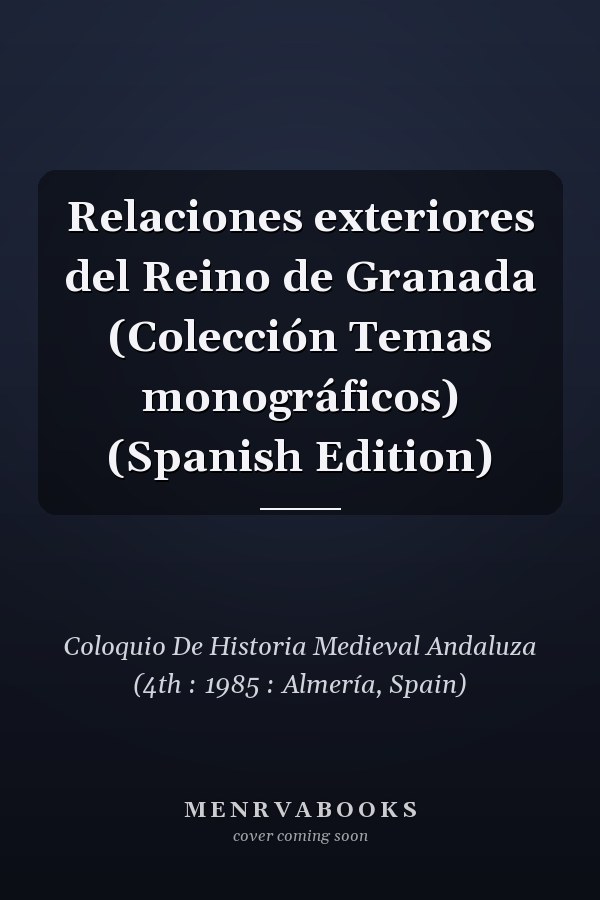 Relaciones exteriores del Reino de Granada (Colección Temas monográficos) (Spanish Edition)