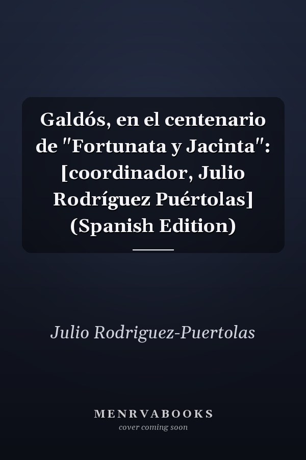 Galdós, en el centenario de "Fortunata y Jacinta": [coordinador, Julio Rodríguez Puértolas] (Spanish Edition)