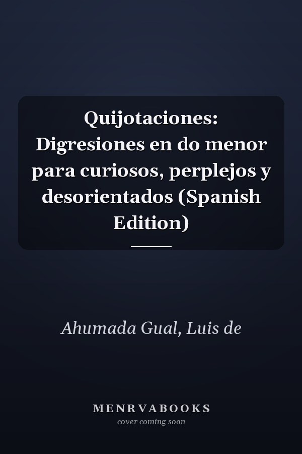 Quijotaciones: Digresiones en do menor para curiosos, perplejos y desorientados (Spanish Edition)