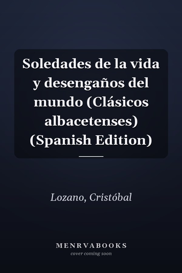 Soledades de la vida y desengaños del mundo (Clásicos albacetenses) (Spanish Edition)