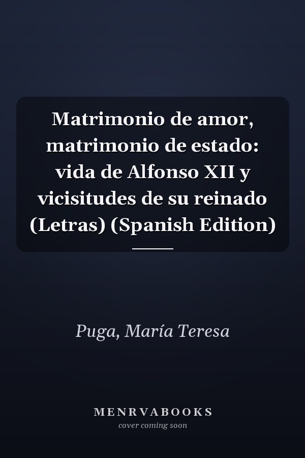 Matrimonio de amor, matrimonio de estado: vida de Alfonso XII y vicisitudes de su reinado (Letras) (Spanish Edition)