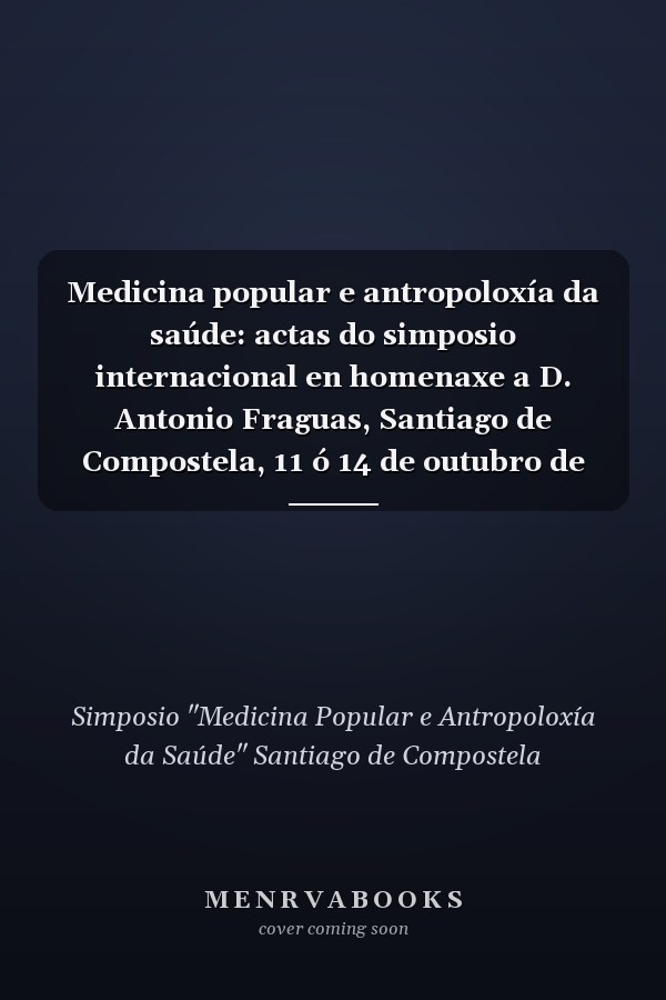 Medicina popular e antropoloxía da saúde: actas do simposio internacional en homenaxe a D. Antonio Fraguas, Santiago de Compostela, 11 ó 14 de outubro de 1995