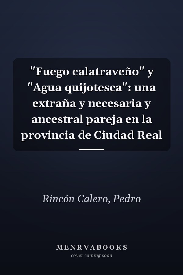 "Fuego calatraveño" y "Agua quijotesca": una extraña y necesaria y ancestral pareja en la provincia de Ciudad Real