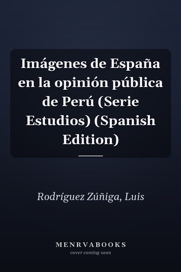 Imágenes de España en la opinión pública de Perú (Serie Estudios) (Spanish Edition)
