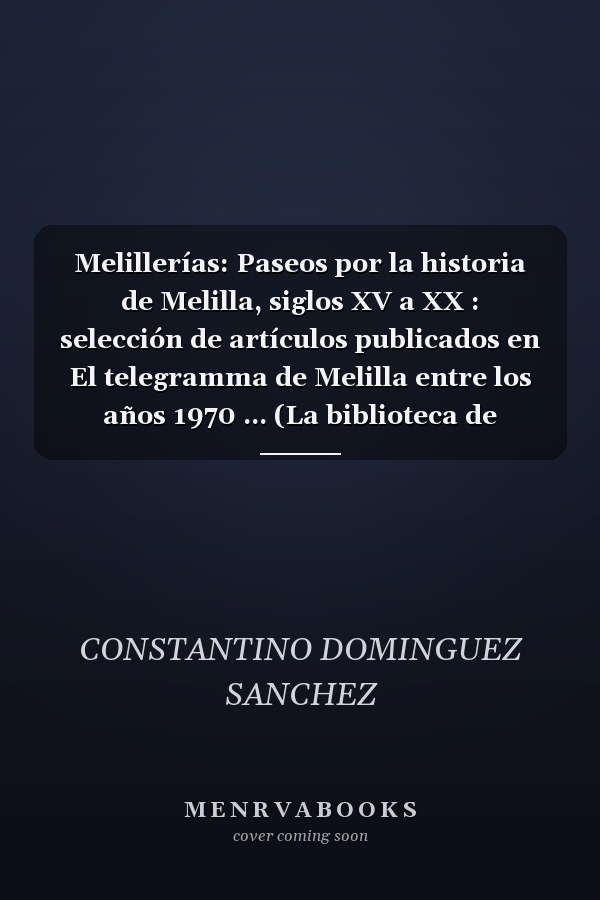 Melillerías: Paseos por la historia de Melilla, siglos XV a XX : selección de artículos publicados en El telegramma de Melilla entre los años 1970 ... (La biblioteca de Melilla) (Spanish Edition)