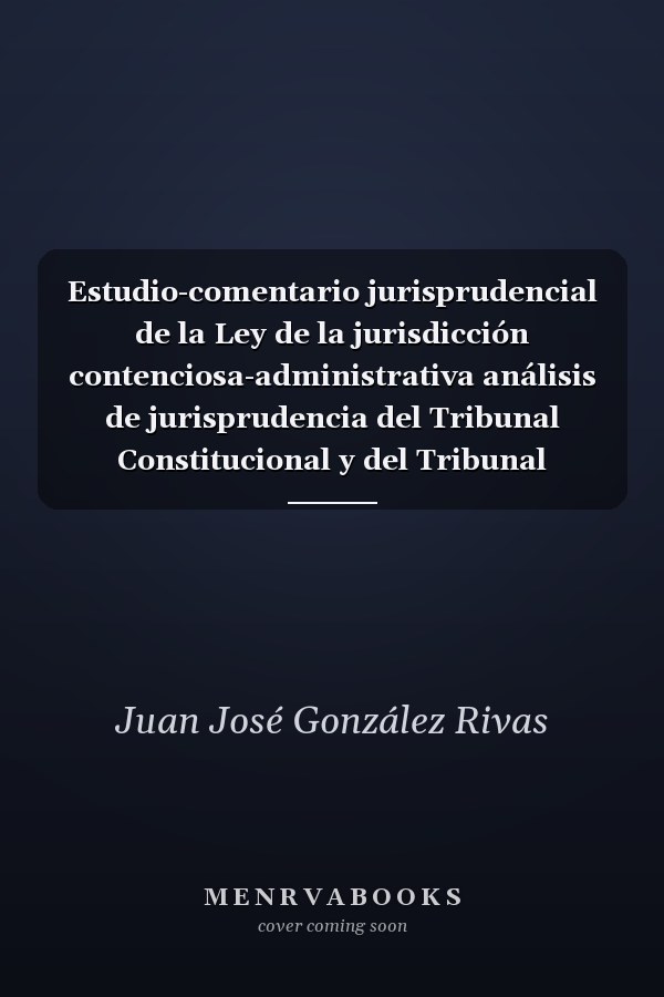 Estudio-comentario jurisprudencial de la Ley de la jurisdicción contenciosa-administrativa análisis de jurisprudencia del Tribunal Constitucional y del Tribunal Supremo, con formularios