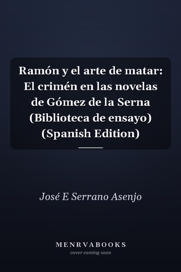 Ramón y el arte de matar: El crimén en las novelas de Gómez de la Serna (Biblioteca de ensayo) (Spanish Edition)