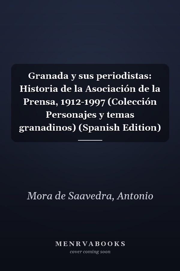 Granada y sus periodistas: Historia de la Asociación de la Prensa, 1912-1997 (Colección Personajes y temas granadinos) (Spanish Edition)