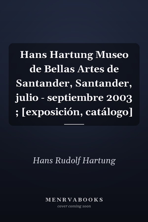 Hans Hartung Museo de Bellas Artes de Santander, Santander, julio - septiembre 2003 ; [exposición, catálogo]