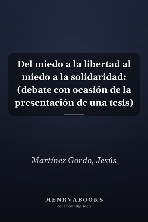 Del miedo a la libertad al miedo a la solidaridad: (debate con ocasión de la presentación de una tesis)