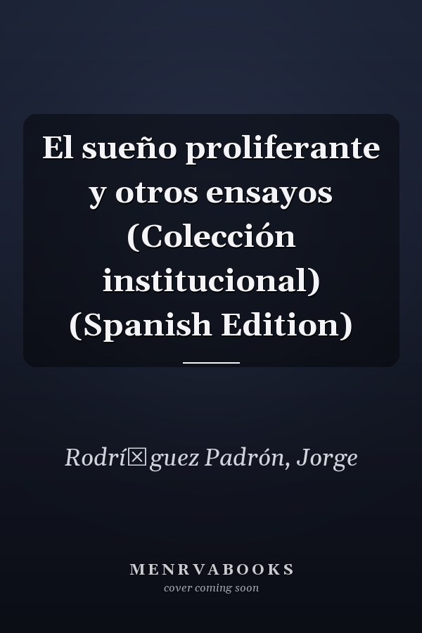 El sueño proliferante y otros ensayos (Colección institucional) (Spanish Edition)