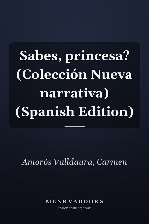 Sabes, princesa? (Colección Nueva narrativa) (Spanish Edition)