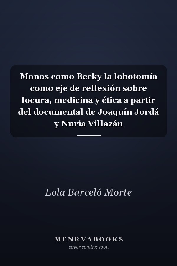 Monos como Becky la lobotomía como eje de reflexión sobre locura, medicina y ética a partir del documental de Joaquín Jordá y Nuria Villazán