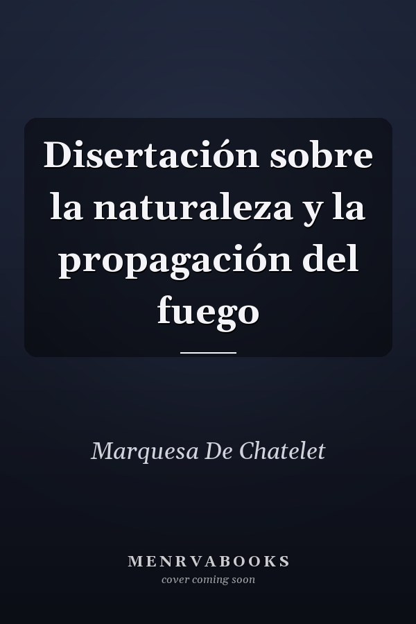 Disertación sobre la naturaleza y la propagación del fuego