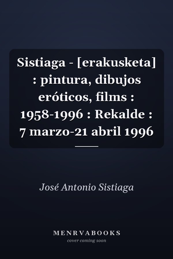 Sistiaga - [erakusketa] : pintura, dibujos eróticos, films : 1958-1996 : Rekalde : 7 marzo-21 abril 1996