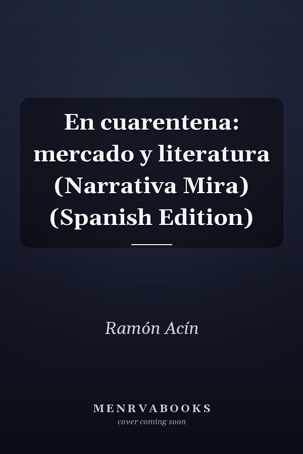 En cuarentena: mercado y literatura (Narrativa Mira) (Spanish Edition)