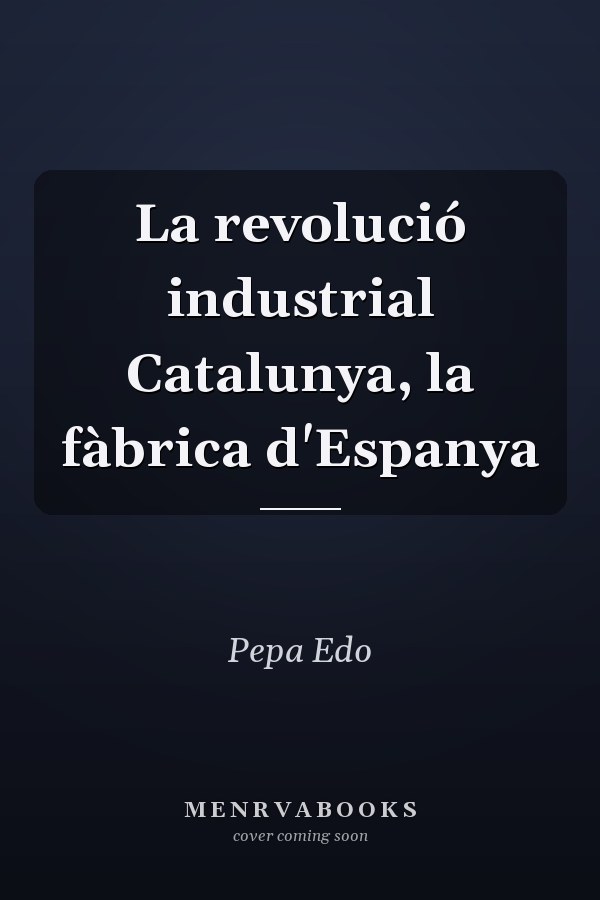 La revolució industrial Catalunya, la fàbrica d'Espanya