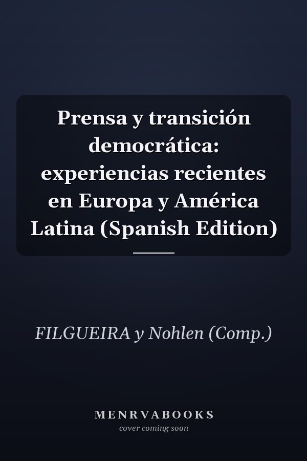 Prensa y transición democrática: experiencias recientes en Europa y América Latina (Spanish Edition)
