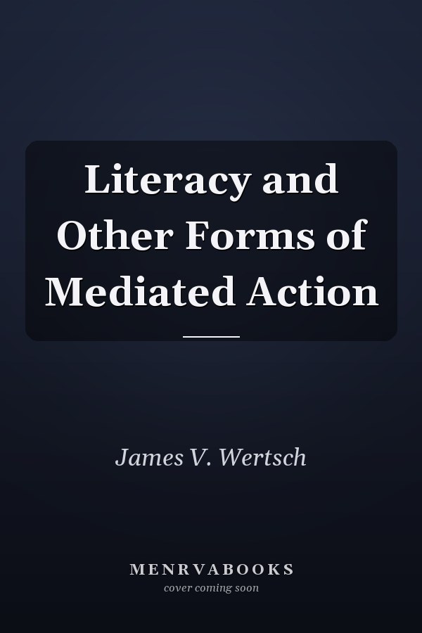 Literacy and Other Forms of Mediated Action