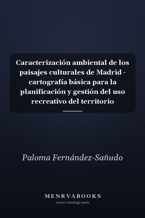 Caracterización ambiental de los paisajes culturales de Madrid - cartografía básica para la planificación y gestión del uso recreativo del territorio