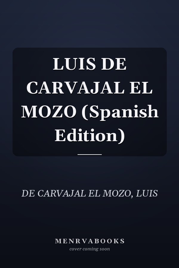 LUIS DE CARVAJAL EL MOZO (Spanish Edition)