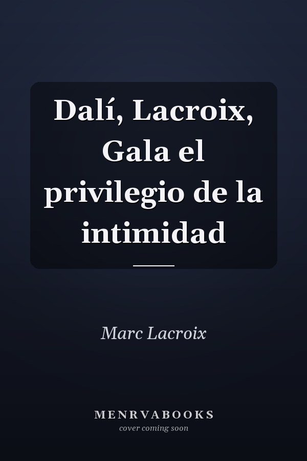 Dalí, Lacroix, Gala el privilegio de la intimidad