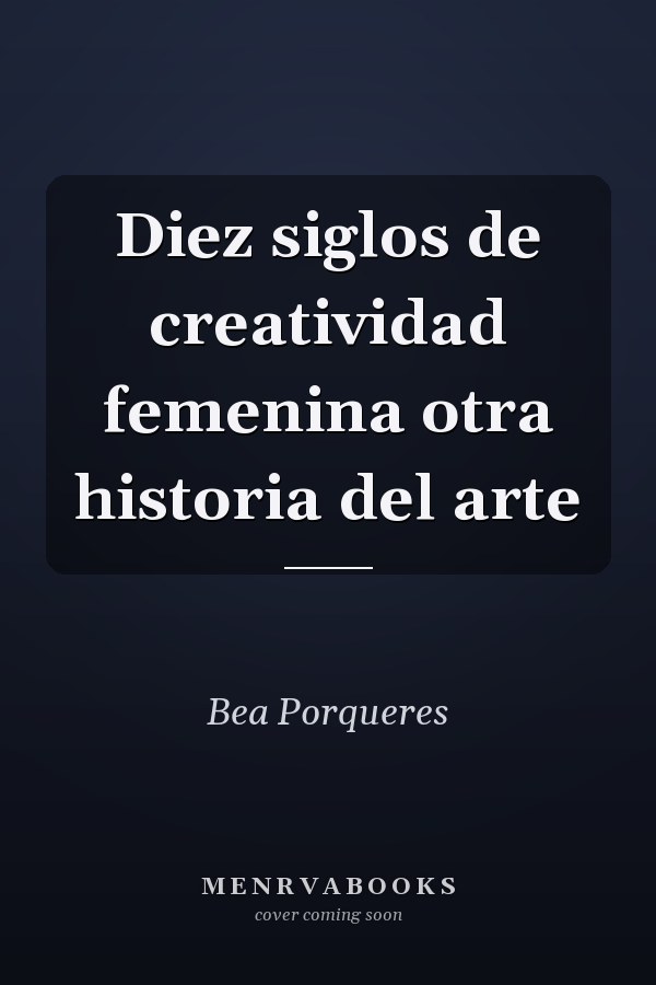 Diez siglos de creatividad femenina otra historia del arte