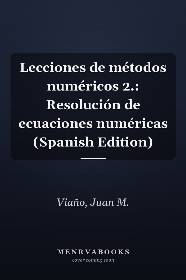 Lecciones de métodos numéricos 2.: Resolución de ecuaciones numéricas (Spanish Edition)