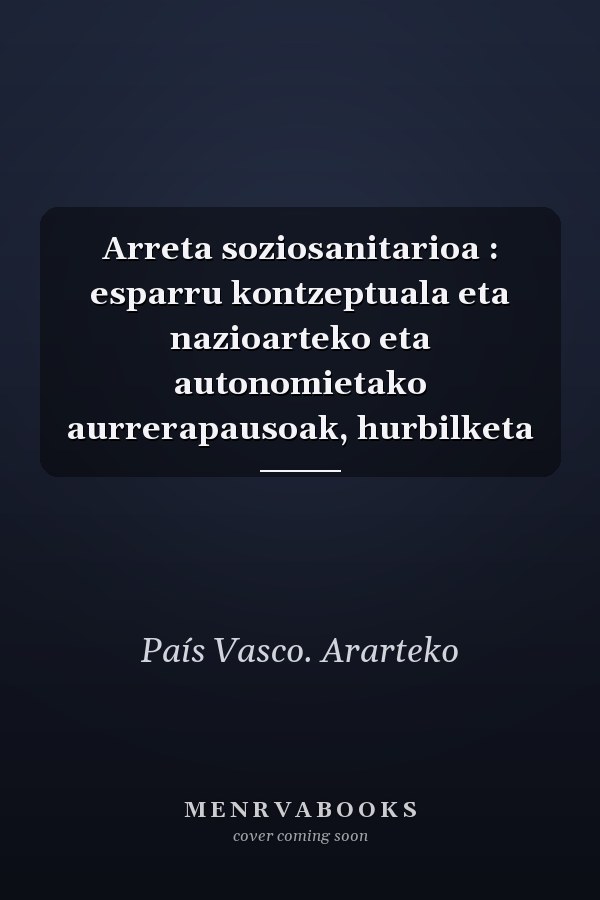 Arreta soziosanitarioa : esparru kontzeptuala eta nazioarteko eta autonomietako aurrerapausoak, hurbilketa