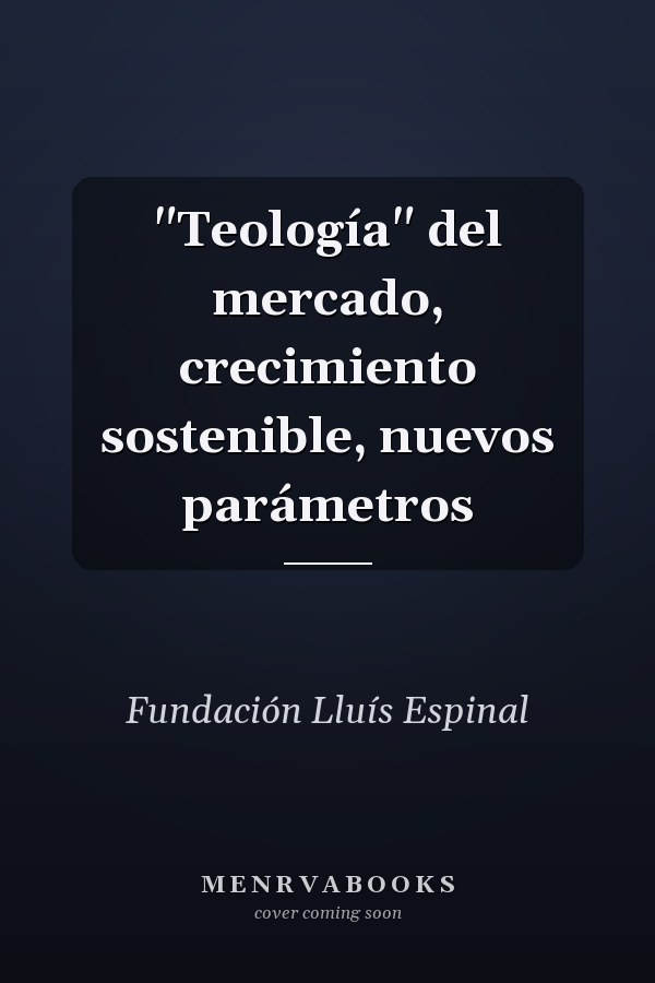"Teología" del mercado, crecimiento sostenible, nuevos parámetros