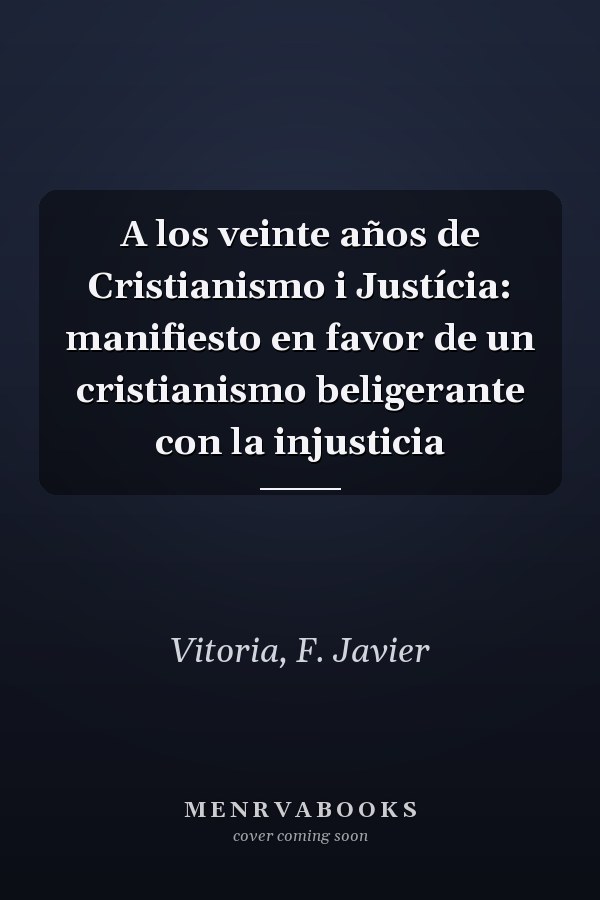 A los veinte años de Cristianismo i Justícia: manifiesto en favor de un cristianismo beligerante con la injusticia