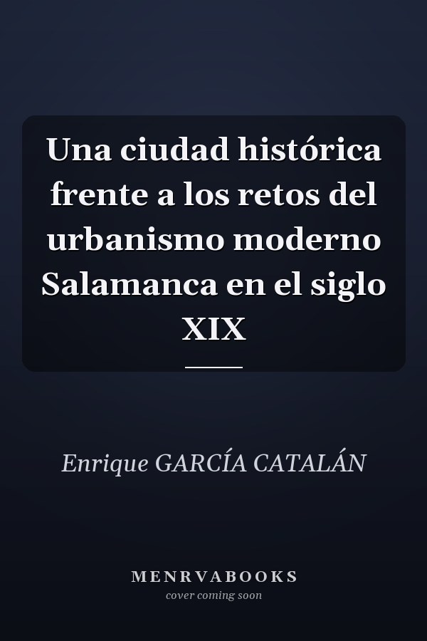 Una ciudad histórica frente a los retos del urbanismo moderno Salamanca en el siglo XIX