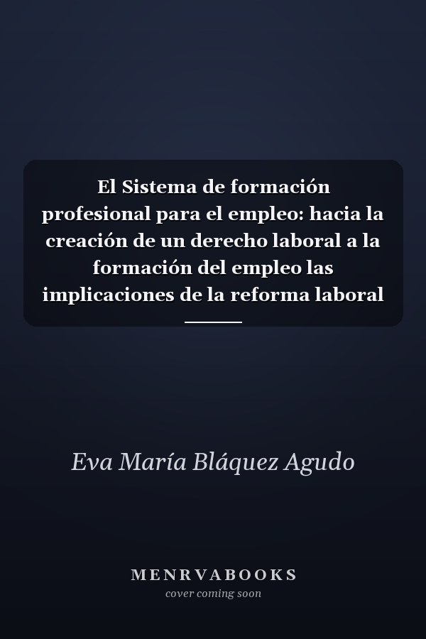 El Sistema de formación profesional para el empleo: hacia la creación de un derecho laboral a la formación del empleo las implicaciones de la reforma laboral de 2012