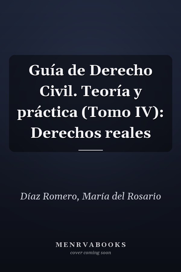 Guía de Derecho Civil. Teoría y práctica (Tomo IV): Derechos reales