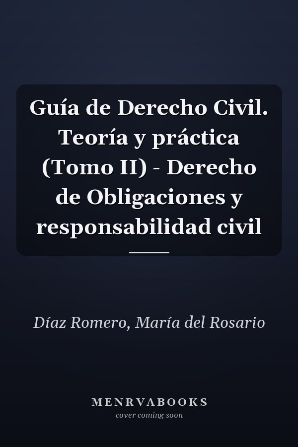 Guía de Derecho Civil. Teoría y práctica (Tomo II) - Derecho de Obligaciones y responsabilidad civil