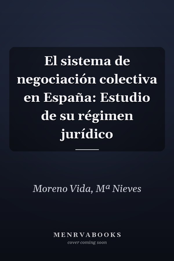 El sistema de negociación colectiva en España: Estudio de su régimen jurídico