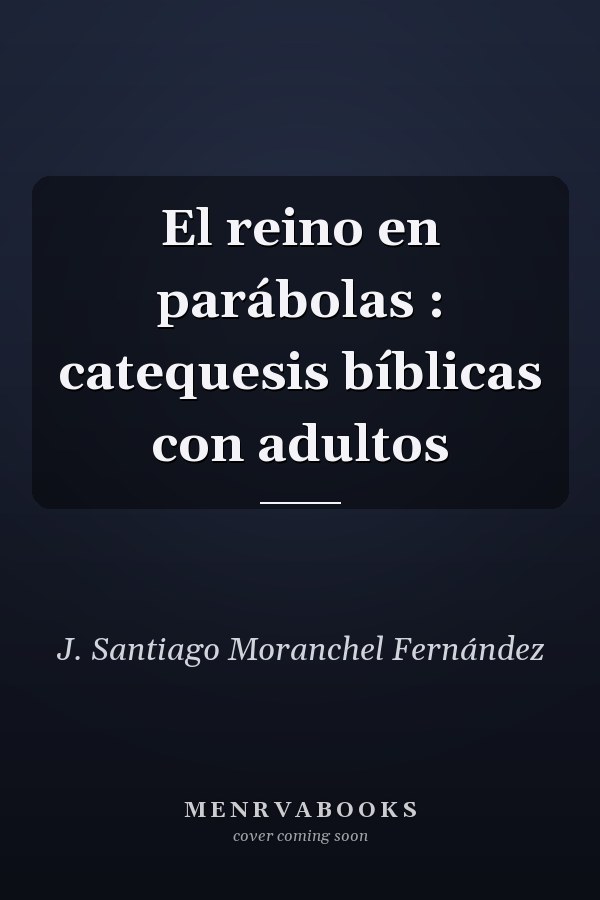 El reino en parábolas : catequesis bíblicas con adultos