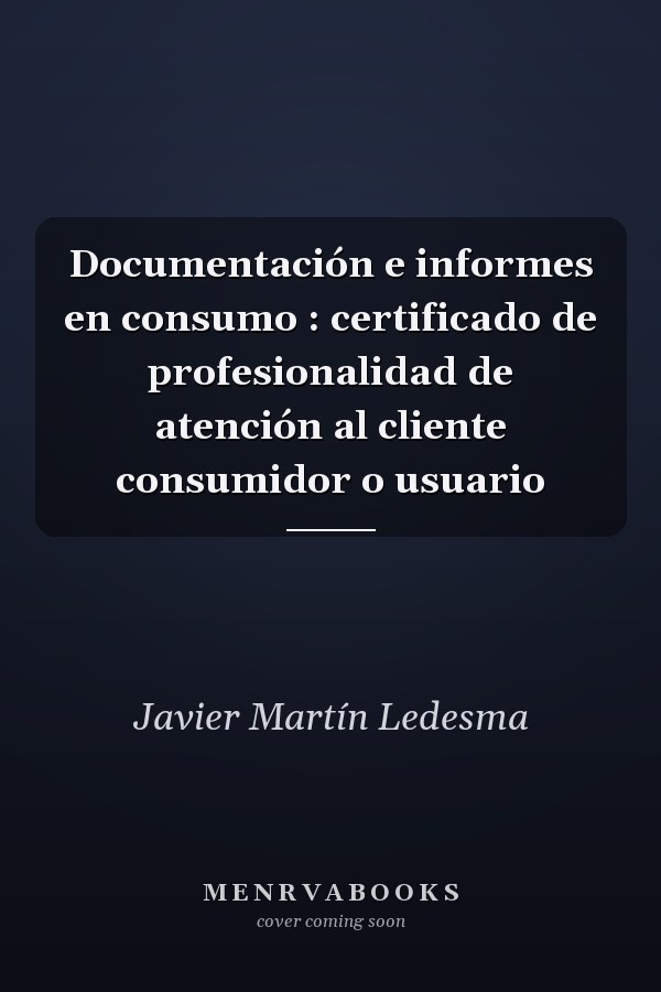 Documentación e informes en consumo : certificado de profesionalidad de atención al cliente consumidor o usuario