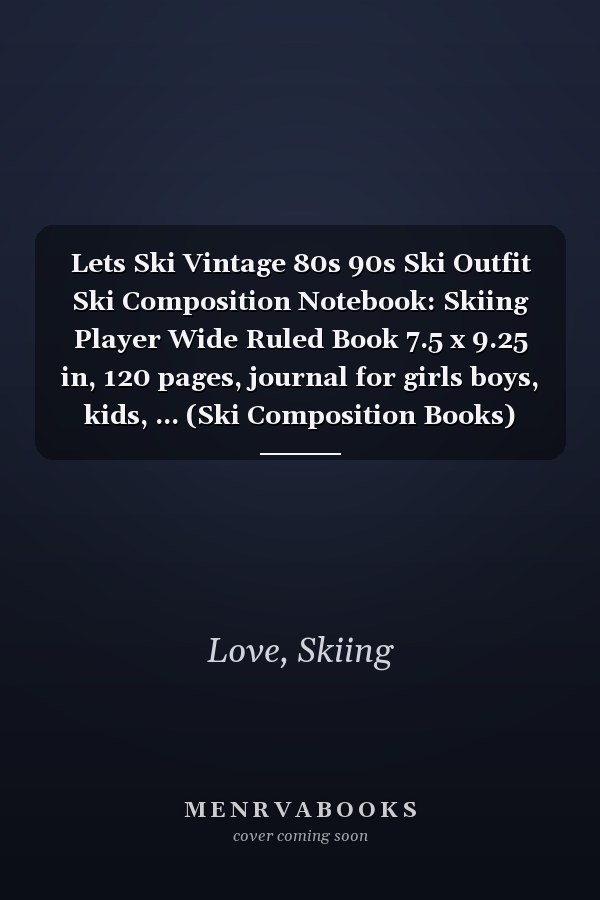 Lets Ski Vintage 80s 90s Ski Outfit Ski Composition Notebook: Skiing Player Wide Ruled Book 7.5 x 9.25 in, 120 pages, journal for girls boys, kids, ... (Ski Composition Books)
