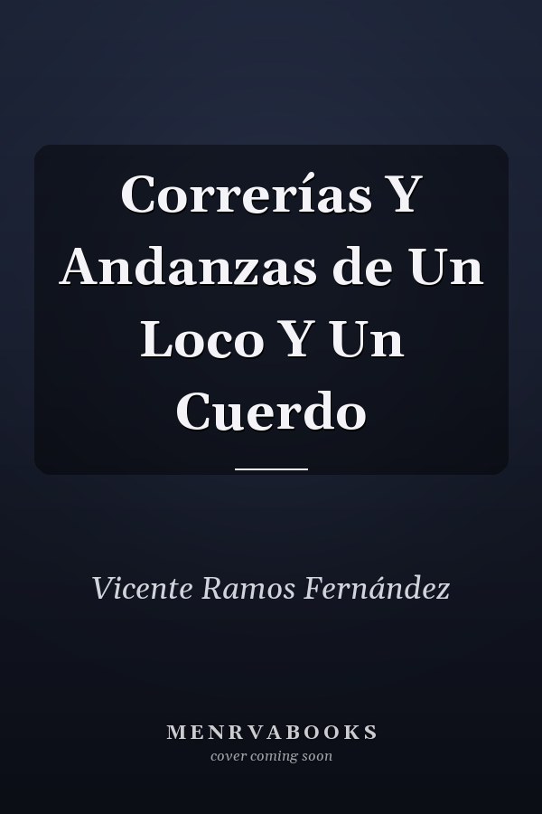 Correrías Y Andanzas de Un Loco Y Un Cuerdo