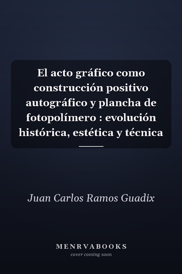 El acto gráfico como construcción positivo autográfico y plancha de fotopolímero : evolución histórica, estética y técnica