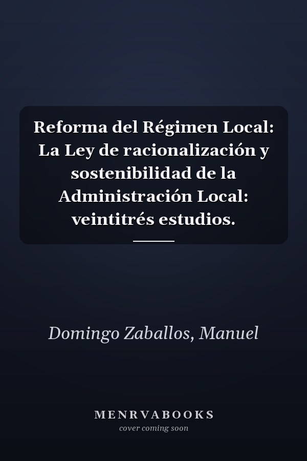 Reforma del Régimen Local: La Ley de racionalización y sostenibilidad de la Administración Local: veintitrés estudios.