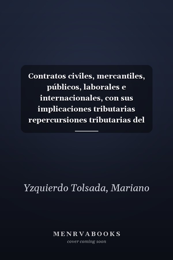 Contratos civiles, mercantiles, públicos, laborales e internacionales, con sus implicaciones tributarias repercursiones tributarias del incumplimiento de los contratos. Los contratos ante el concurso de acreedores. T. XVIII