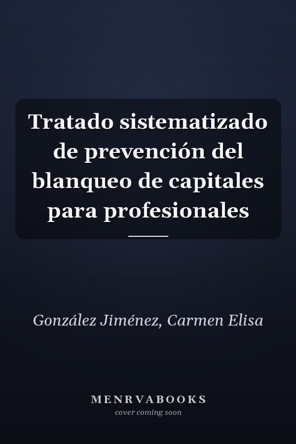 Tratado sistematizado de prevención del blanqueo de capitales para profesionales